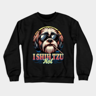 I Shih Tzu Not! Crewneck Sweatshirt